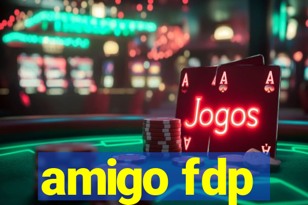 amigo fdp